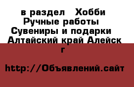  в раздел : Хобби. Ручные работы » Сувениры и подарки . Алтайский край,Алейск г.